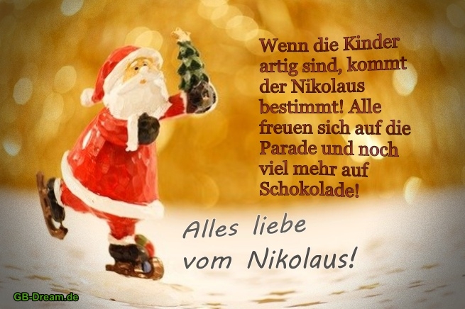 Wenn die Kinder artig sind kommt der Nikolaus bestimmt.<br />
Alle freuen sich auf die Parade und noch viel mehr Schokolade.<br />
Alls Liebe vom Nikolaus.